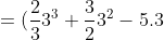 =(\frac{2}{3}3^{3}+\frac{3}{2}3^{2}-5.3)-(\frac{2}{3}-2^{3}+\frac{3}{2}-2^{2}-5.-2)
